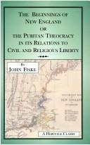 The Beginnings of New England Or the Puritan Theocracy in its Relations to Civil and Religious Liberty